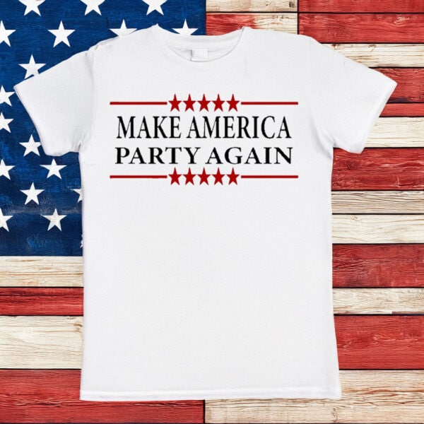 Make America Party Again shirt