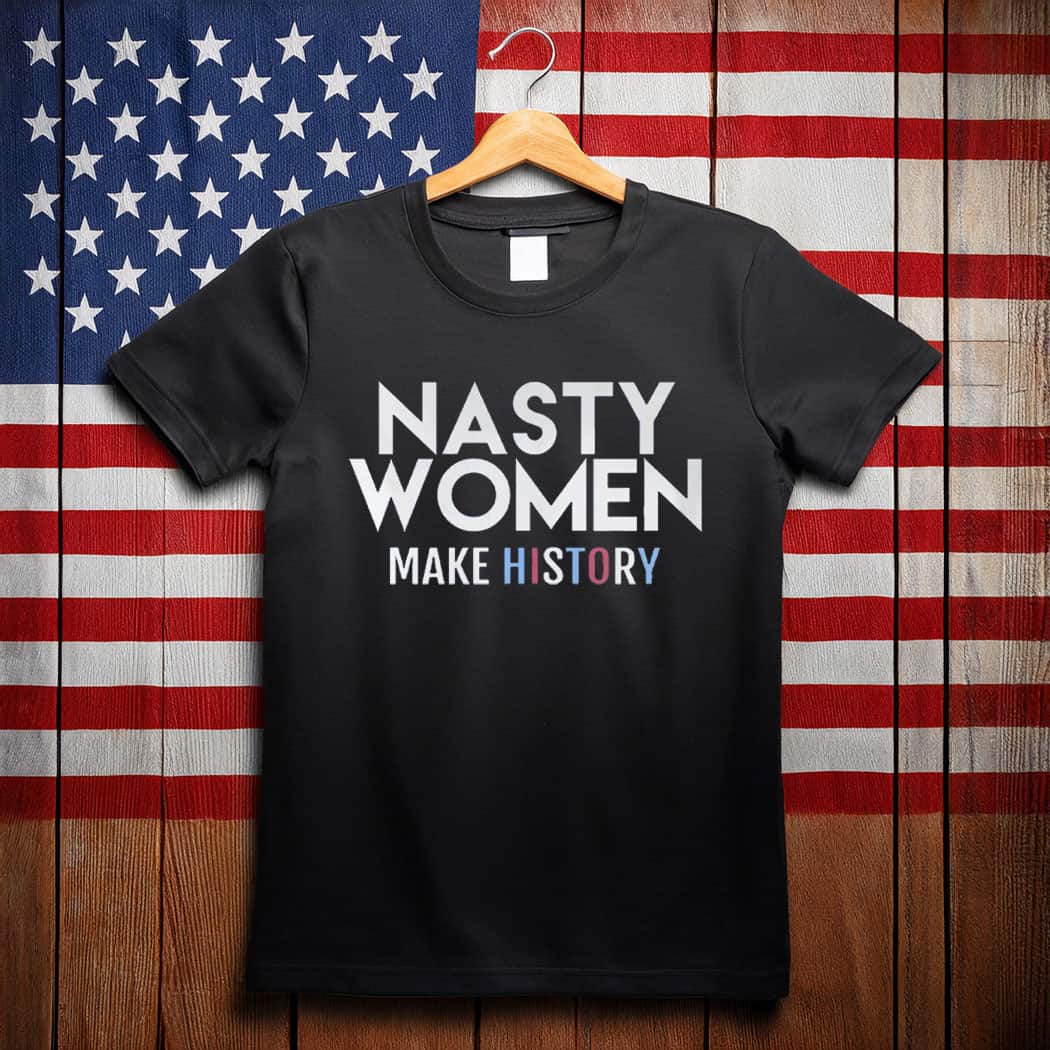 Nasty Women Make History Shirt