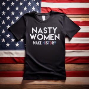 Nasty Women Make History Shirt