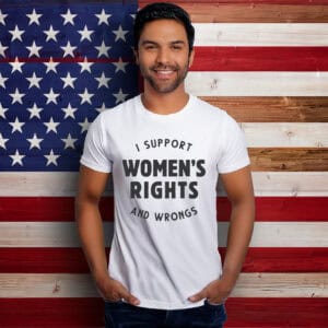 Support Womens Rights and Wrongs Pro Choice Shirt
