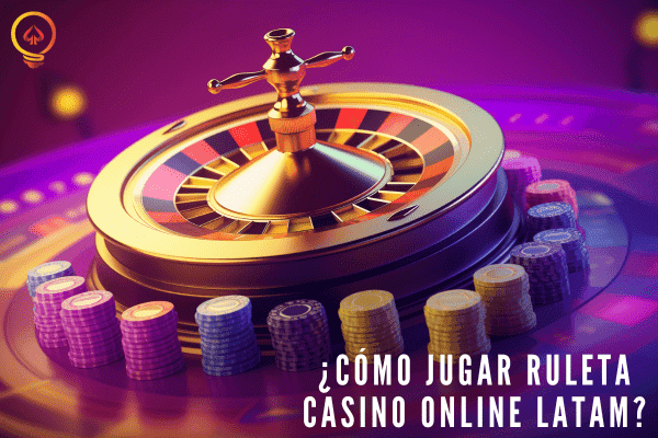 ¿Cómo Jugar Ruleta Casino Online LATAM?