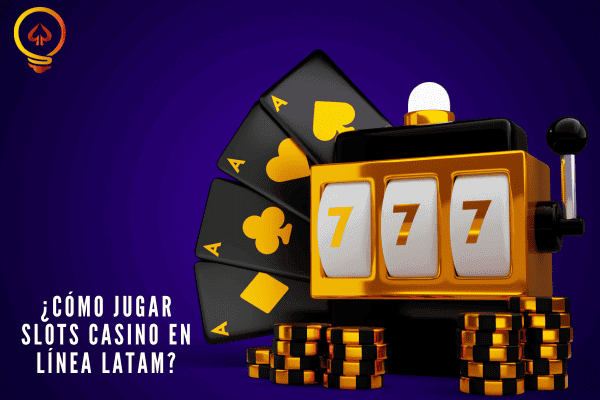 ¿Cómo Jugar Slots Casino en Línea LATAM?