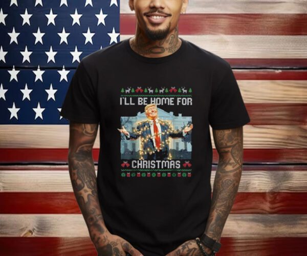 I'll Be Home For Christmas Ugly Sweaters Santa Trump Xmas Shirt