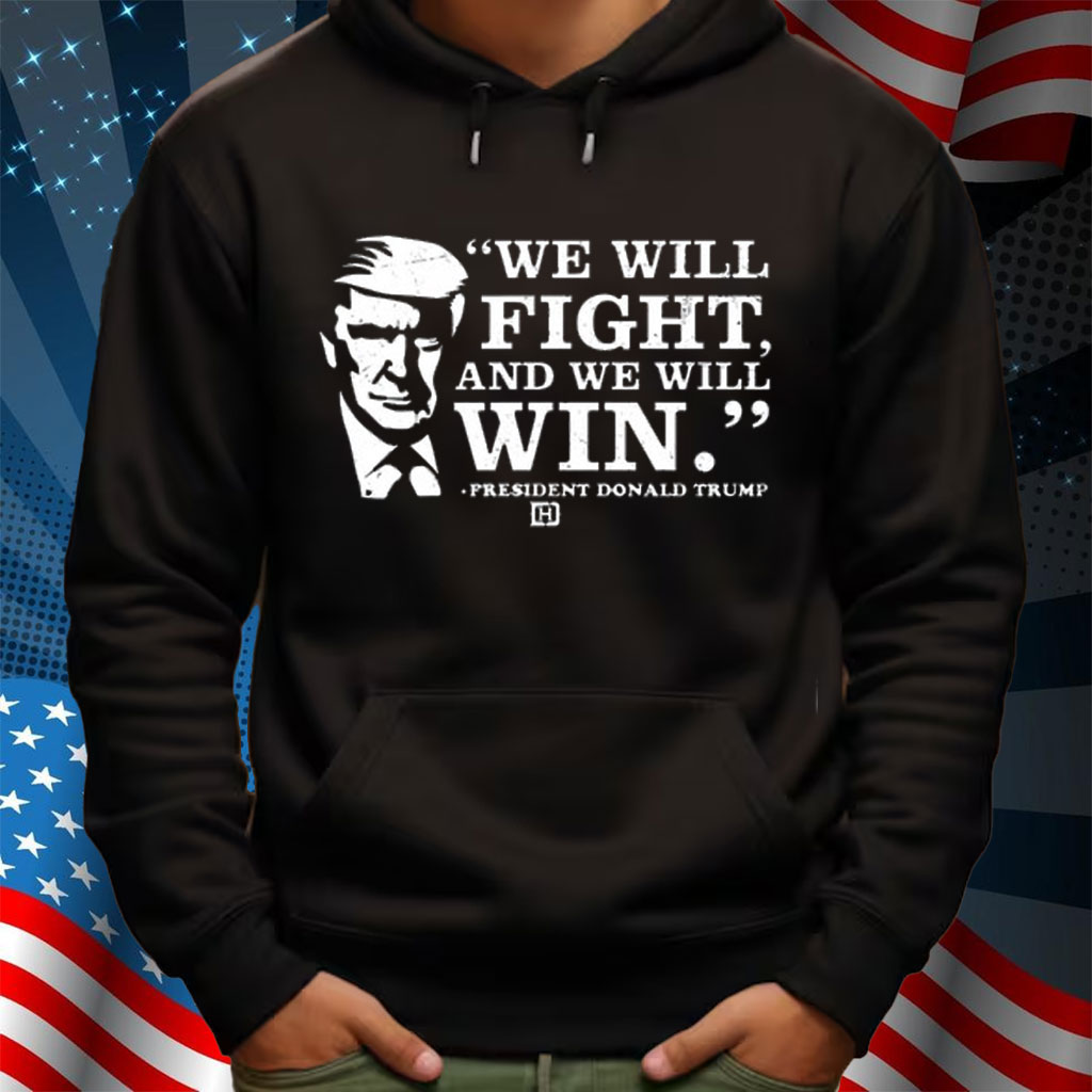 We Will Fight, And We Will Win President Donald Trump Shirt