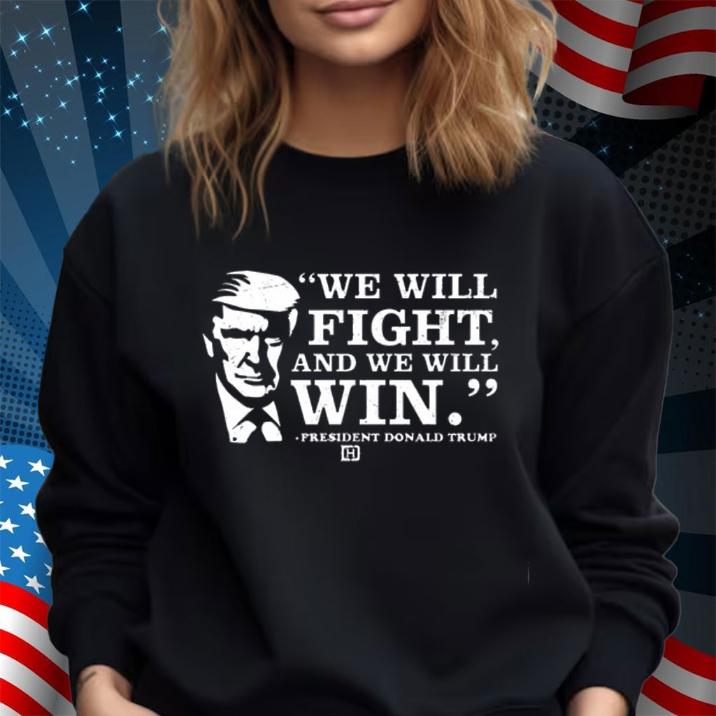 We Will Fight, And We Will Win President Donald Trump Shirt