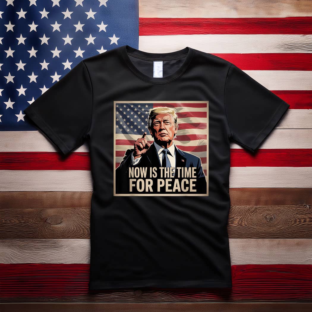 TRUMP- NOW IS THE TIME FOR PEACE T-Shirt