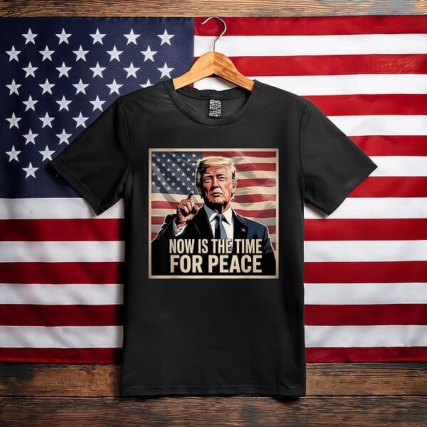 TRUMP- NOW IS THE TIME FOR PEACE T-Shirt