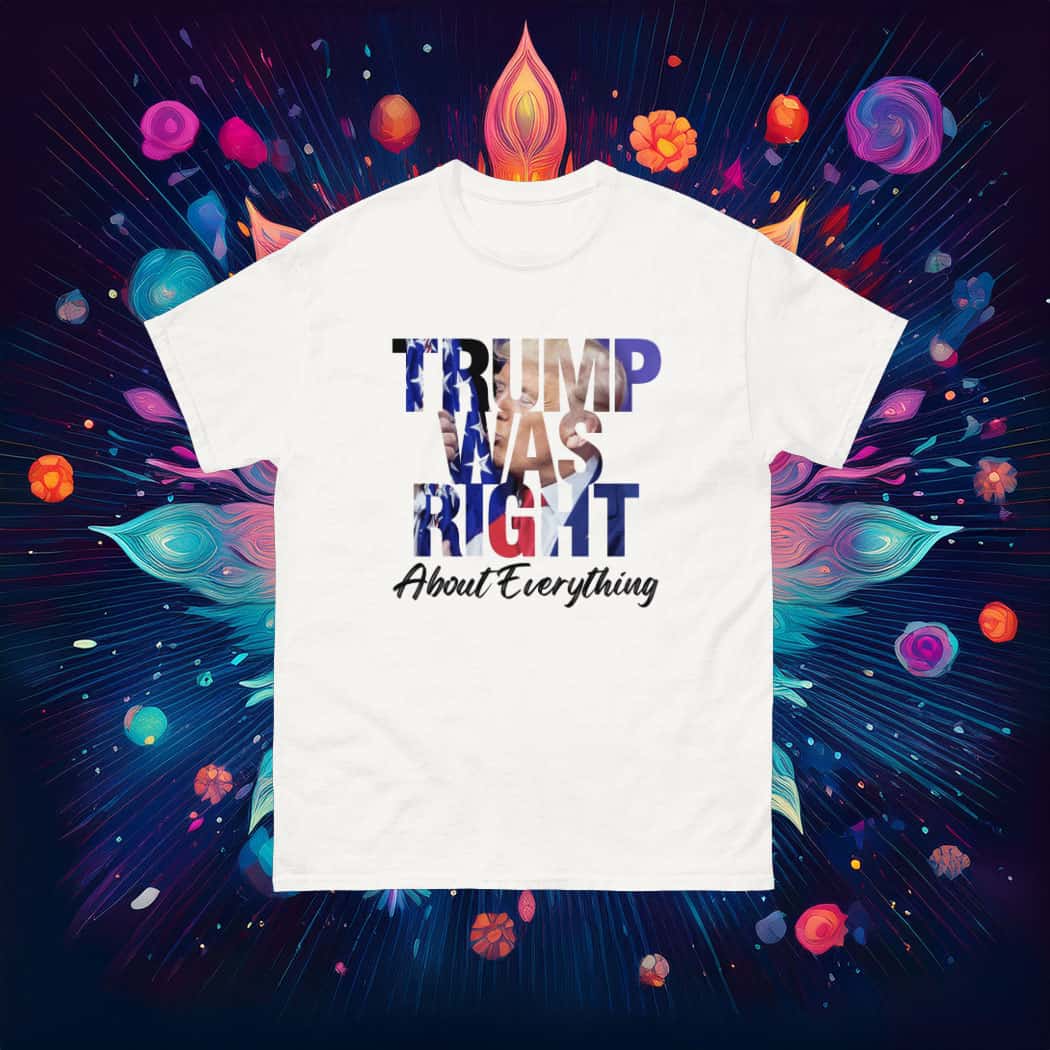 Trump Was Right About Everything T-Shirt