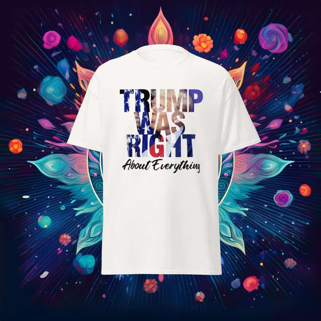 Trump Was Right About Everything T-Shirt