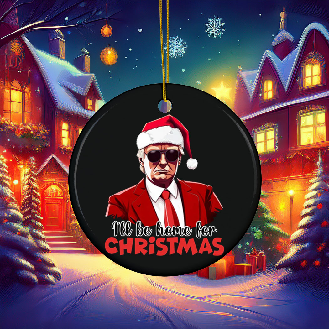 Trump Christmas Ill Be Home for Christmas Ornament Trump Christmas Ill Be Home for Christmas Ornament