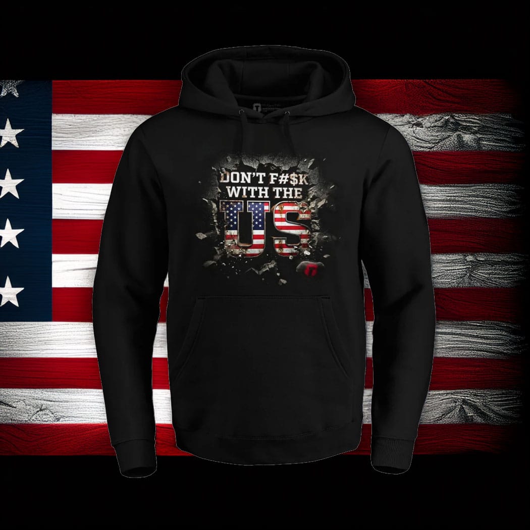 Don’t F With The US Hoodie Shirts
