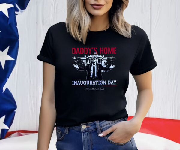 Inauguration Day 2025, Daddy's Home Shirt