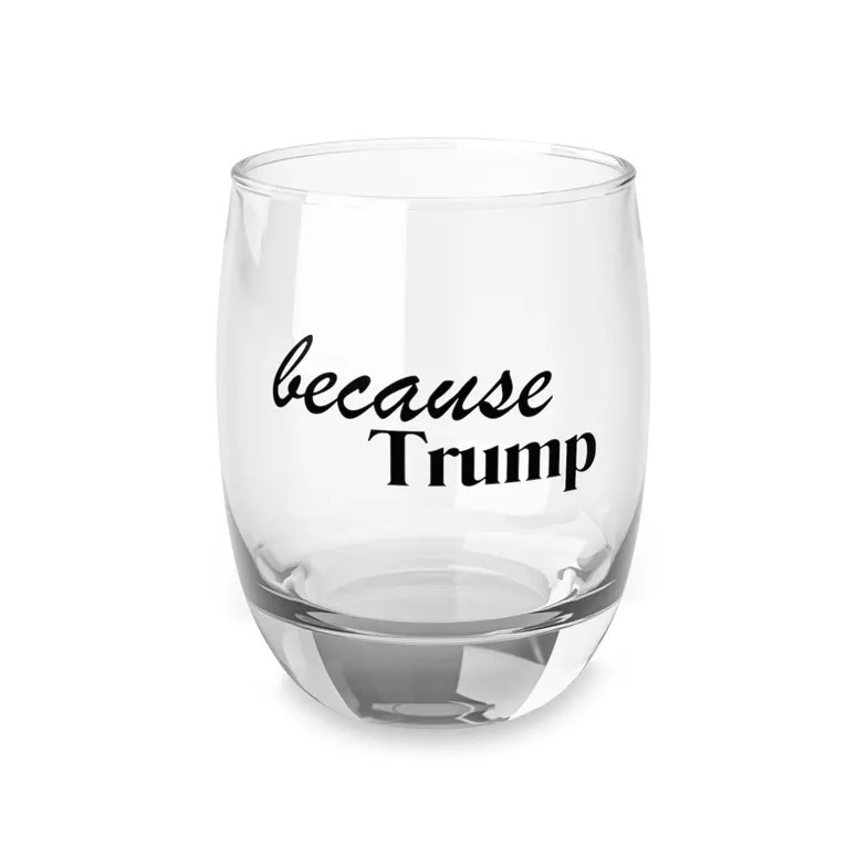 Funny Whiskey Glass with 'because Trump' Quote