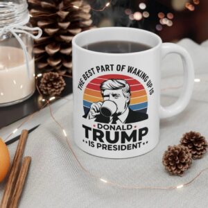 Donald Trump Coffee Mug, Best Part of Waking Up