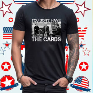 Trump Zelensky Retro You Don’t Have the Cards Funny T-Shirt