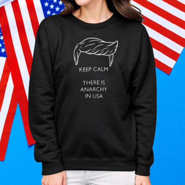 Trump - Keep calm there is anarchy in USA Shirt