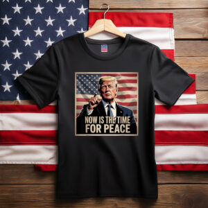 TRUMP- NOW IS THE TIME FOR PEACE T-Shirt