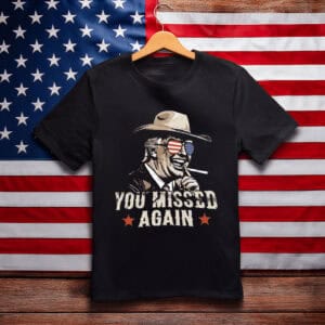 You Missed Trump Again Shirt