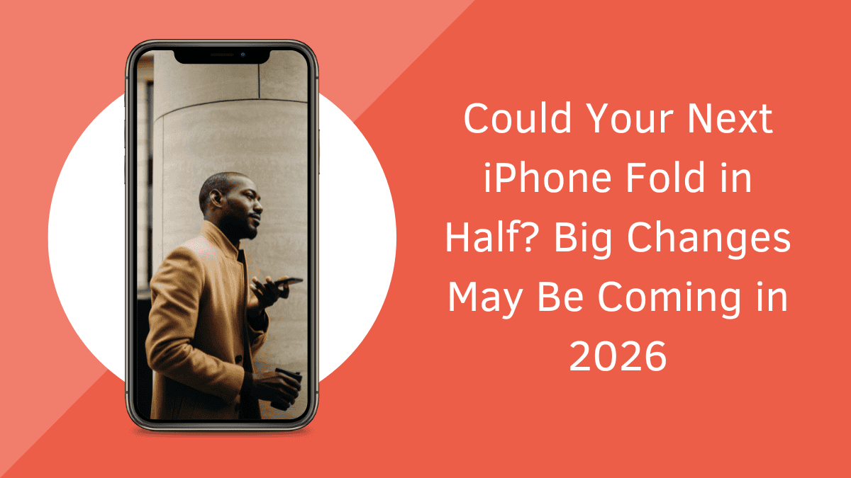 Could Your Next iPhone Fold in Half? Big Changes May Be Coming in 2026