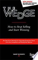 The Wedge: How to Stop Selling and Start Winning by Randy Schwantz