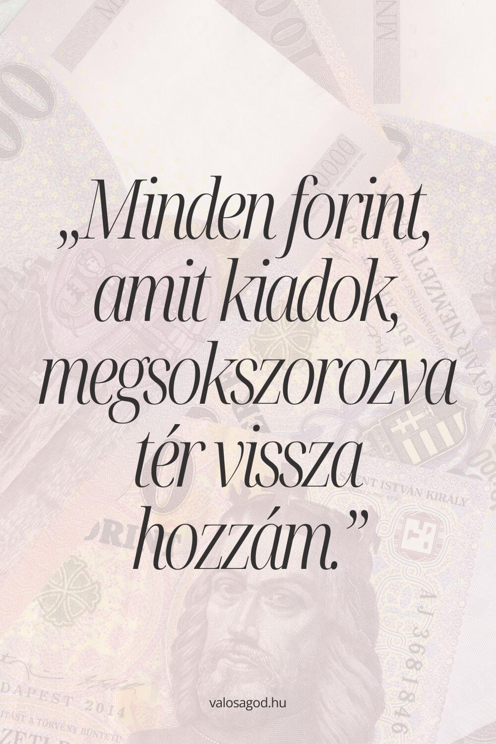 Minden forint, amit kiadok megsokszorozva tér vissza hozzám