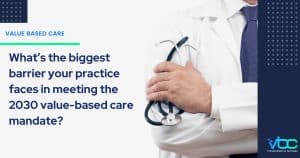 A doctor holding a stethoscope across his chest, standing beside text that reads, “What’s the biggest barrier your practice faces in meeting the 2030 value-based care mandate?” The image is branded with the VBC Transformation Partners logo.