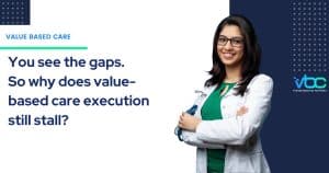 Value-based care execution challenges across healthcare workflows and teams