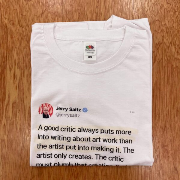 Jerry Saltz: A good critic always puts more into writing... - t-shirt