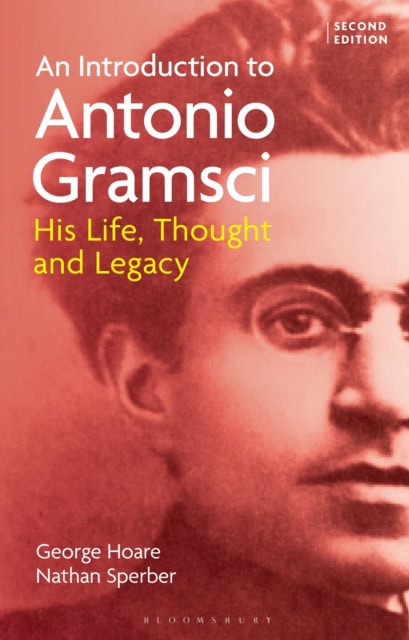 An Introduction to Antonio Gramsci: His Life, Thought and Legacy by George Hoare, Nathan Sperber