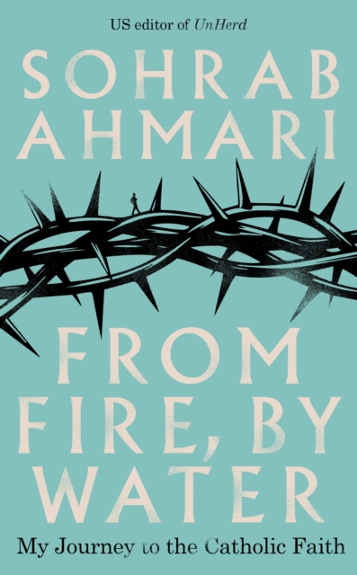 From Fire, By Water by Sohrab Ahmari