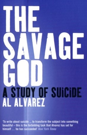 The Savage God : A Study of Suicide by Al Alvarez
