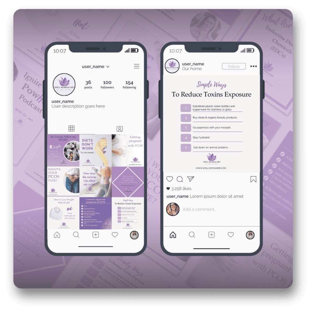 The image features two smartphone screens showcasing Instagram profiles. The left screen shows an Instagram profile with the username 'user.name' having 36 posts, 100 followers, and 154 following. The profile image features a logo with the text 'Well Woman MD'. The profile description area is marked 'User description goes here'. The posts grid displays various topics including 'Do Toxins Affect my PCOS?', 'Diets Don't Work', and 'Getting Pregnant with PCOS', using a combination of images and text overlays. The right screen displays a post titled 'Simple Ways To Reduce Toxins Exposure' listing five tips: 1) Substitute plastic for stainless or glass, 2) Buy clean beauty products, 3) Go paperless with receipts, 4) Stay hydrated, 5) Cut down on animal proteins. The user's Instagram handle and engagement like count '3,258 likes' appear below. Background includes enlarged snippets of health-related content on purple-themed graphics.