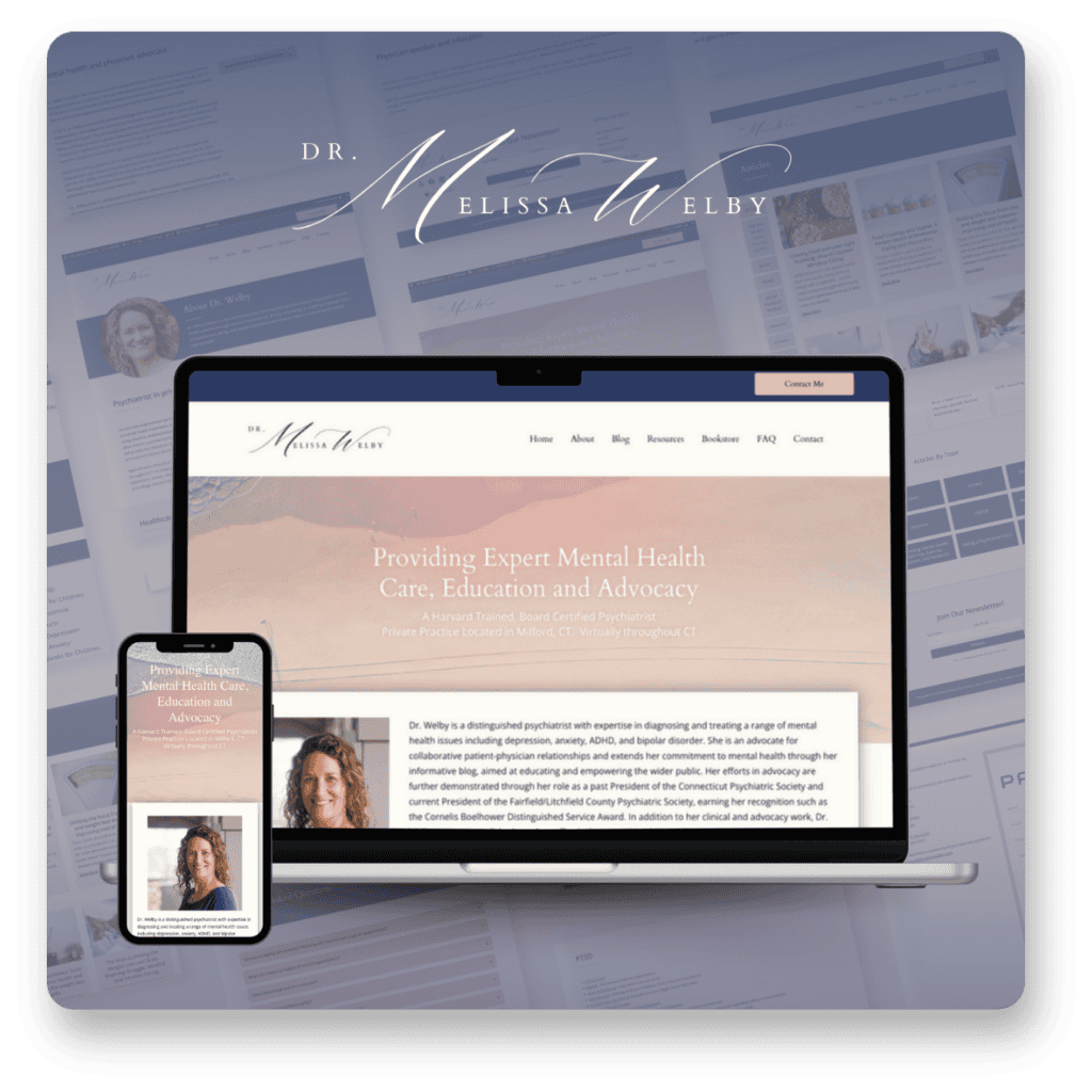 The image showcases a digital representation of Dr. Melissa Welby's website displayed on a laptop and smartphone. The laptop screen centers on the homepage, featuring a header with Dr. Melissa Welby’s logo and a navigation bar with links to Home, About, Blog, Resources, Bookstore, FAQ, and Contact. The main text highlights 'Providing Expert Mental Health Care, Education and Advocacy,' and states Dr. Welby as a Harvard-trained psychiatrist in Milford, CT. Below is a brief biography with a portrait of Dr. Welby smiling. The smartphone beside the laptop shows a similar website layout. Background elements include overlapping website wireframes with Dr. Melissa Welby's elegant signature logo at the top, emphasizing a professional, modern, and cohesive digital presence.