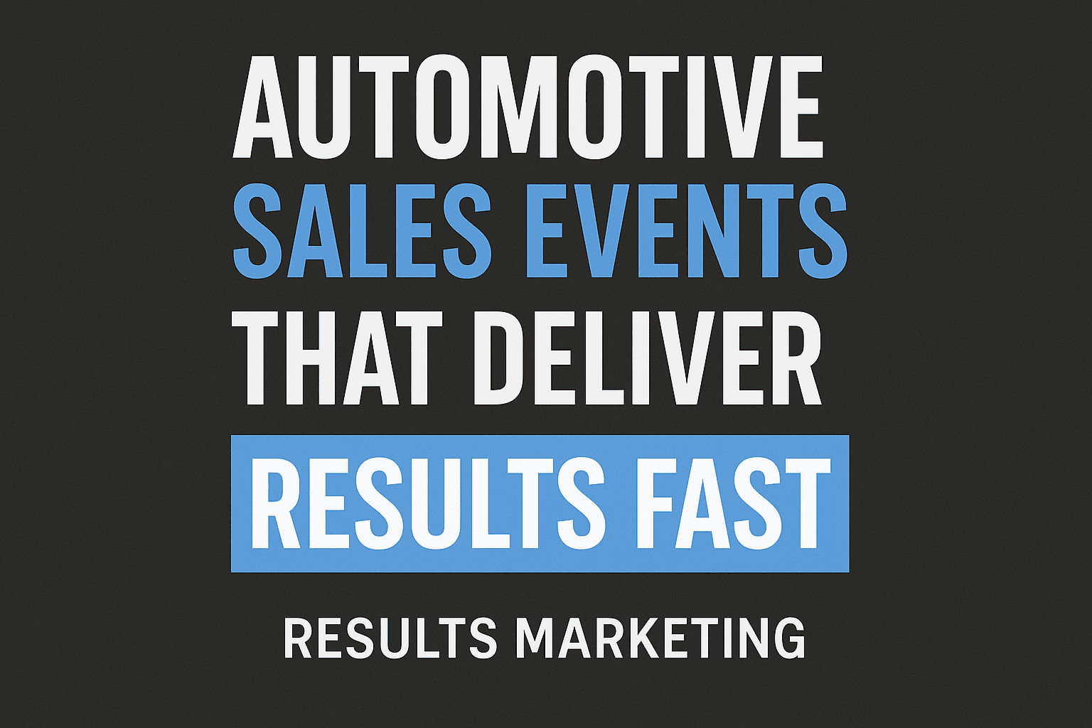 Marketing image showcasing automotive sales events that deliver fast results for car dealerships.