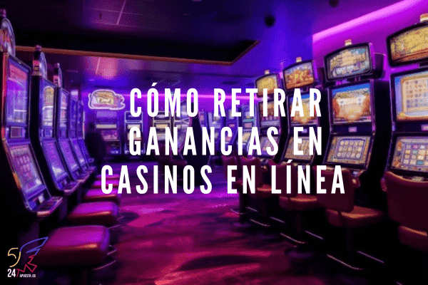 Retirar Ganancias en Casinos en Línea
