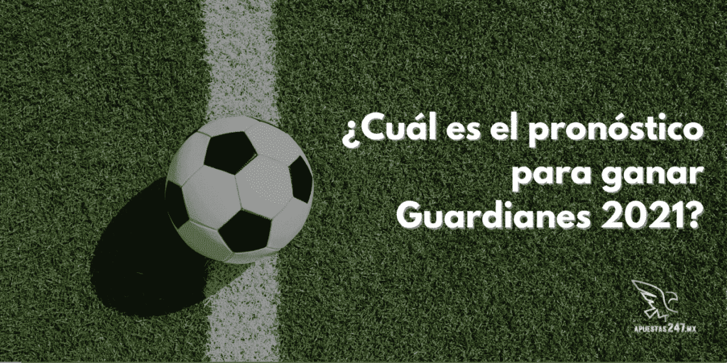 ¿Cuál es el pronóstico para ganar Guardianes 2021?