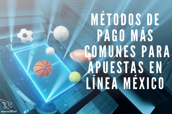Métodos de Pago más Comunes para Apuestas en Línea México