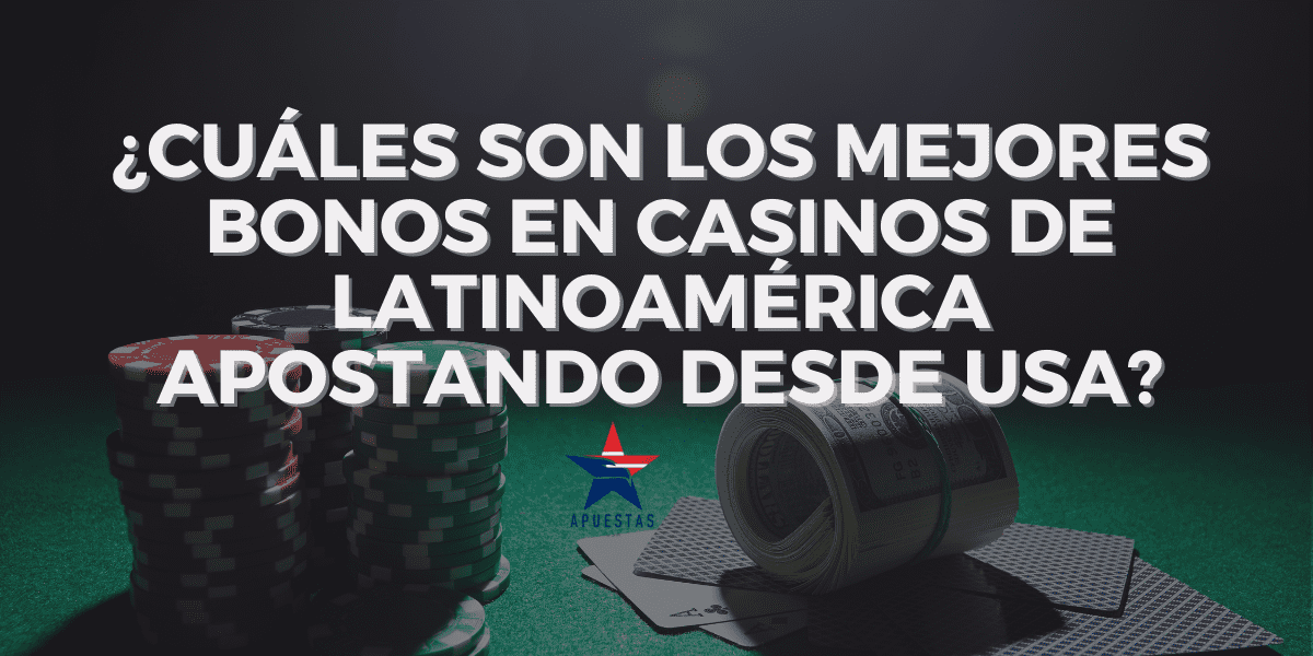 ¿Cuáles son los mejores bonos en casinos de Latinoamérica desde USA?