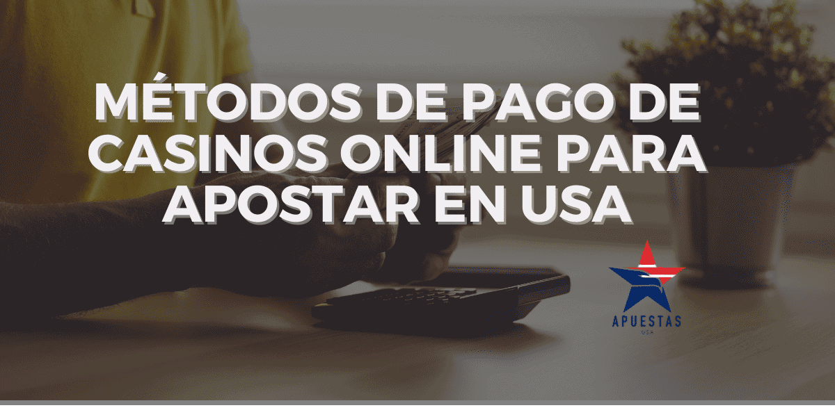 Métodos de pago de casinos online para apostar en USA