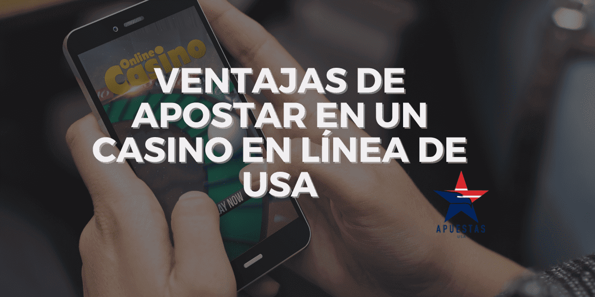 Ventajas de Apostar en un Casino en Línea de USA