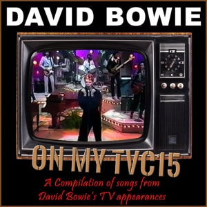 David Bowie On My TVC15 - Compilation of songs from sixteen TV appearances (1975 to 1995) - SQ 9