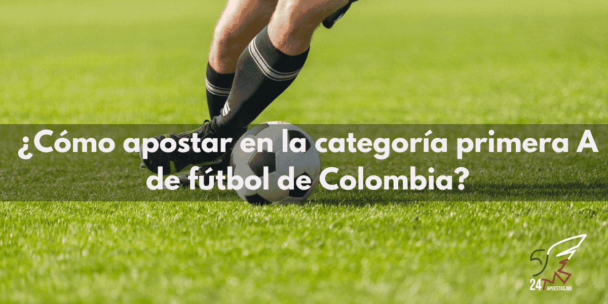 ¿Cómo apostar en la categoría primera A de fútbol de Colombia?