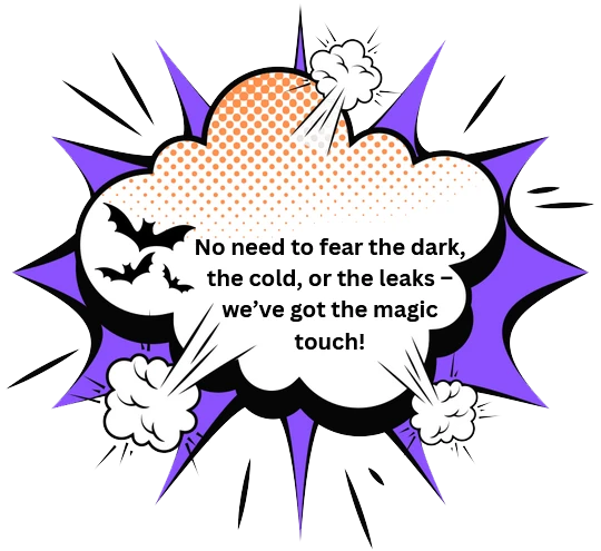 Comic-style speech bubble with bats, smoke puffs, and purple burst, containing the text: "No need to fear the dark, the cold, or the leaks – we've got the magic touch!.