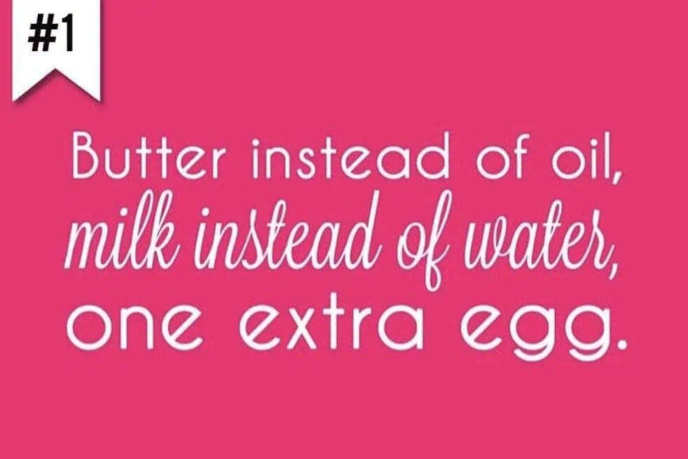 butter instead of oil, milk instead of water, 1 extra egg.