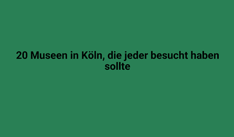 20 Museen in Köln, die jeder Besuch haben sollte.