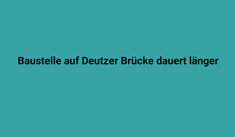 baustelle auf deutzer bruecke dauert laenger 2852.png