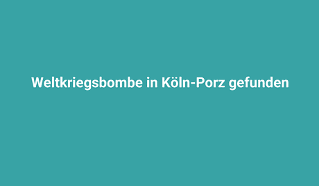 Weltkriegsbombe in Köln-Porz gefunden.