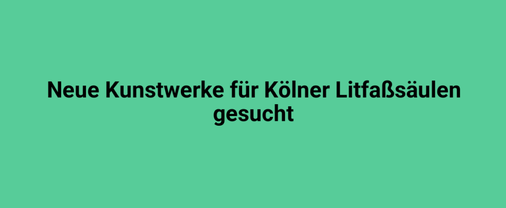 Moderne Kunstwerke für die Kölner Liftfasssäulen ansprechend gestaltet.