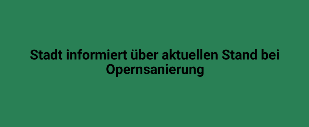 Stadt Lindweiler informiert über aktuellen Stand bei anstehender Opernsanierung.
