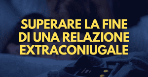 come superare la fine di una relazione extraconiugale